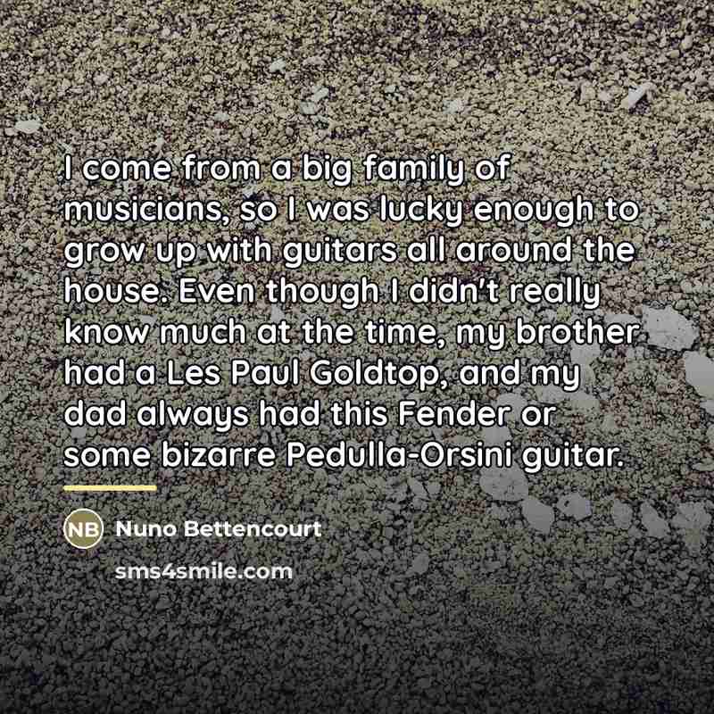 “I come from a big family of musicians, so I…” quote by Nuno Bettencourt