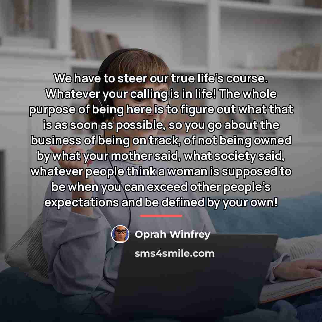 “We have to steer our true life’s course. Whatever your…” quote by Oprah Winfrey