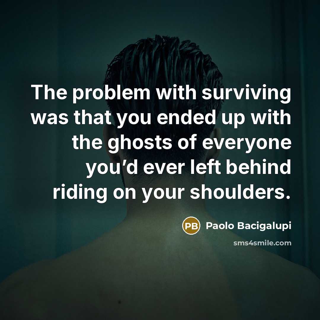 “The problem with surviving was that you ended up with…” quote by Paolo Bacigalupi