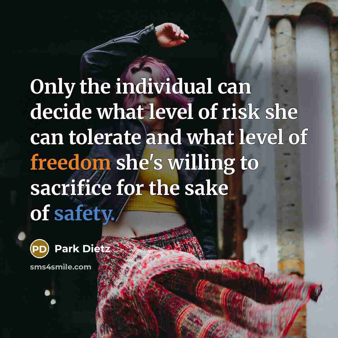 “Only the individual can decide what level of risk she…” quote by Park Dietz
