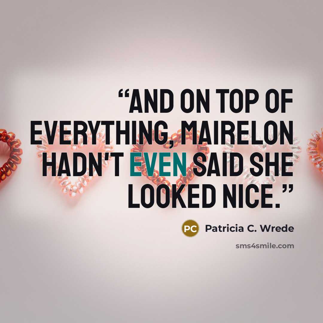 “And on top of everything, Mairelon hadn't even said she looked nice.” quote by Patricia C. Wrede