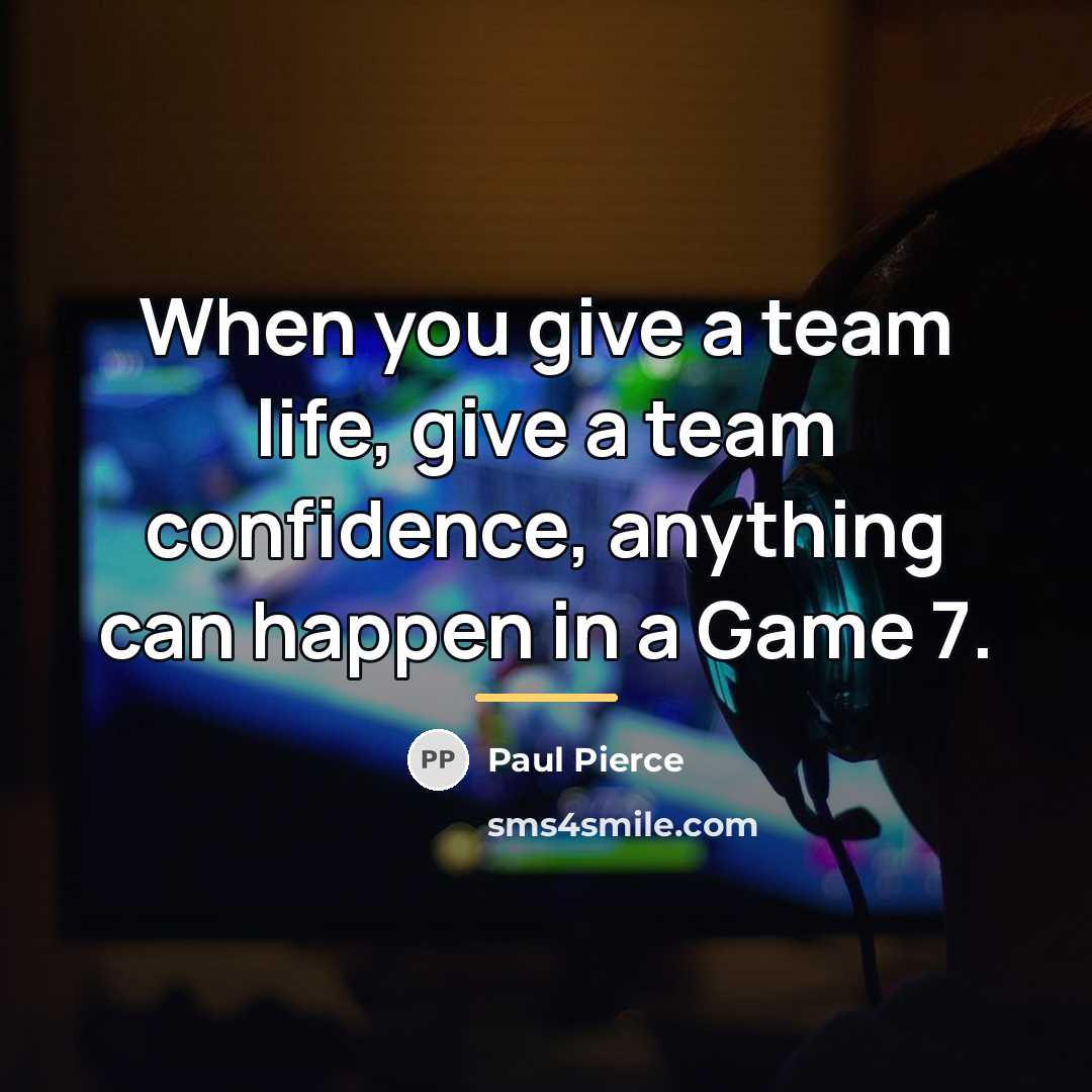 “When you give a team life, give a team confidence,…” quote by Paul Pierce