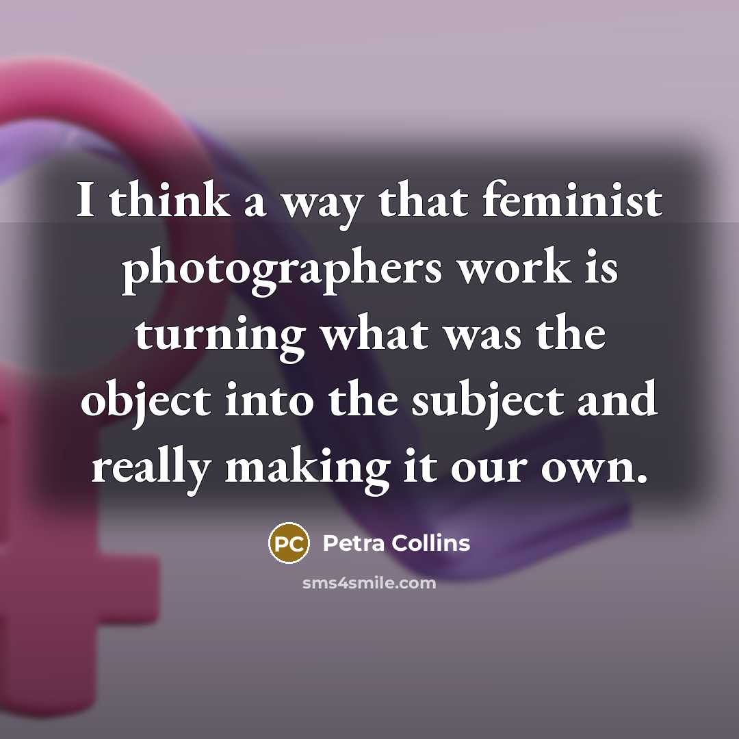 “I think a way that feminist photographers work is turning…” quote by Petra Collins