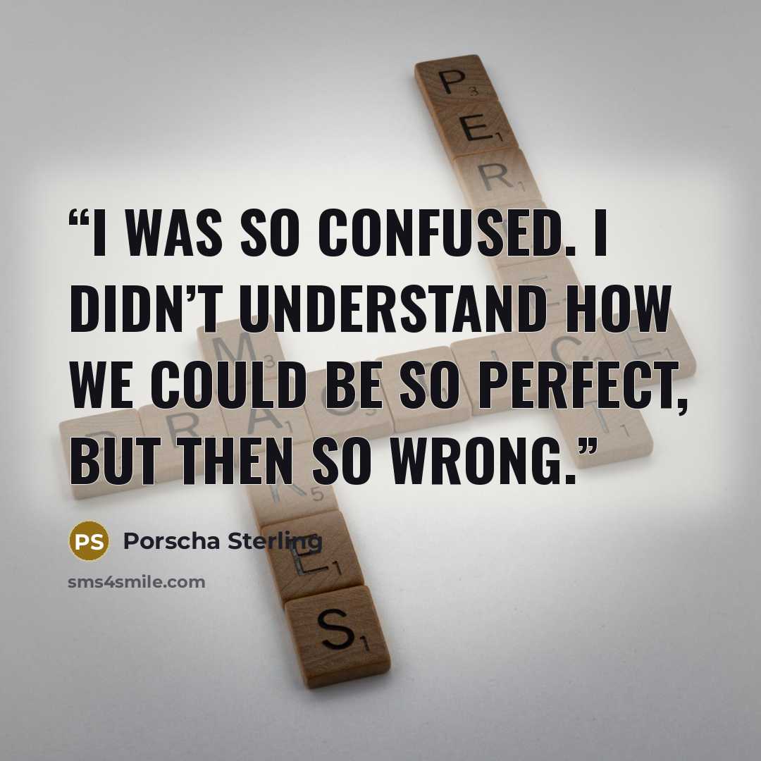 “I was so confused. I didn’t understand how we could be so perfect, but then so wrong.” quote by Porscha Sterling