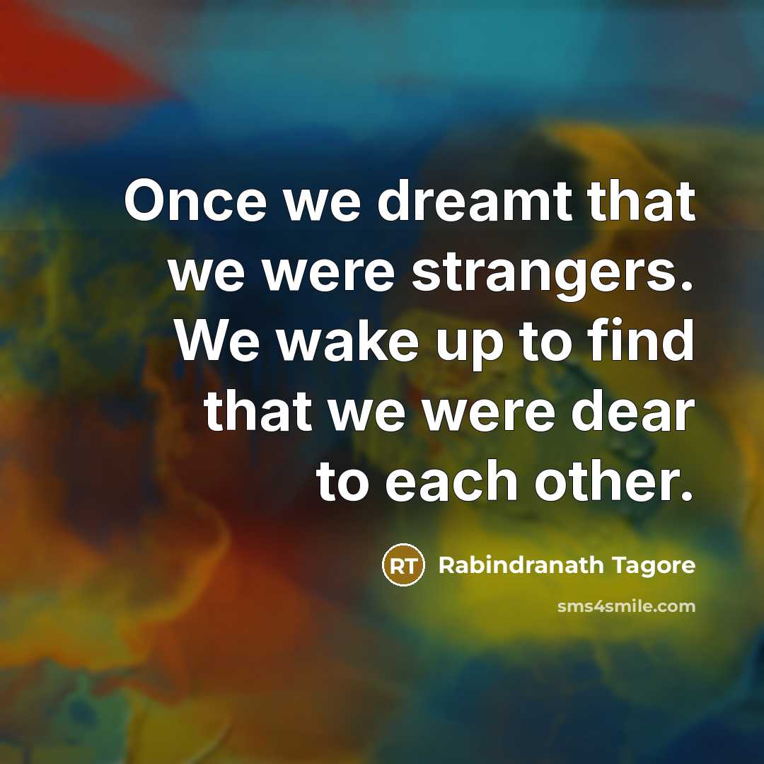 “Once we dreamt that we were strangers. We wake up…” quote by Rabindranath Tagore