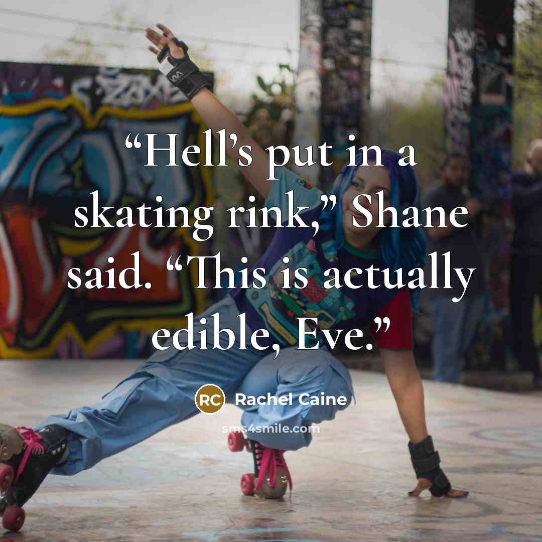 “Hell’s put in a skating rink,” Shane said. “This is actually edible, Eve.” quote by Rachel Caine