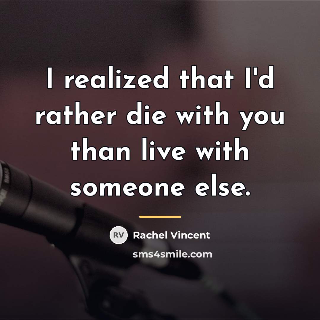 “I realized that I'd rather die with you than live…” quote by Rachel Vincent