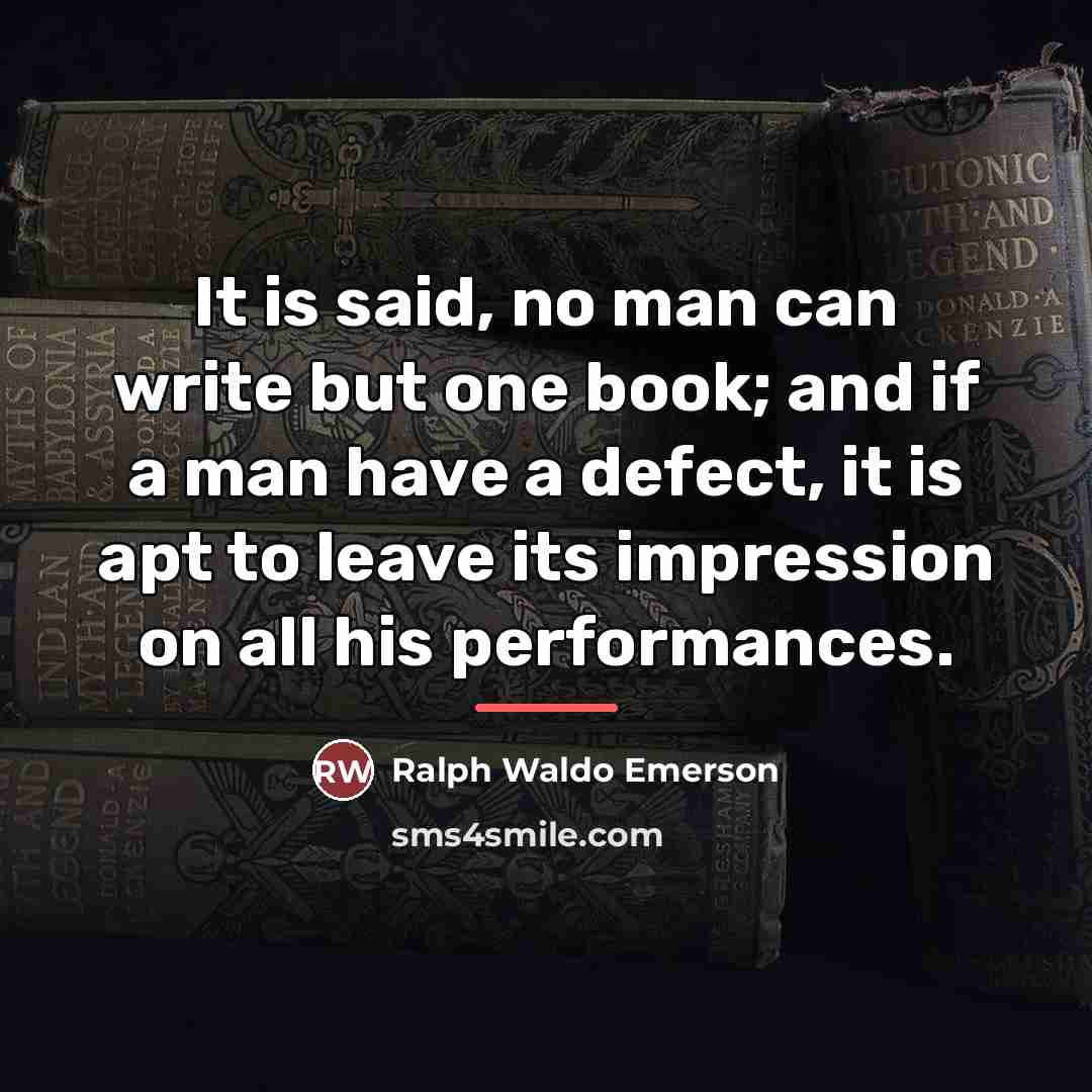 “It is said, no man can write but one book;…” quote by Ralph Waldo Emerson