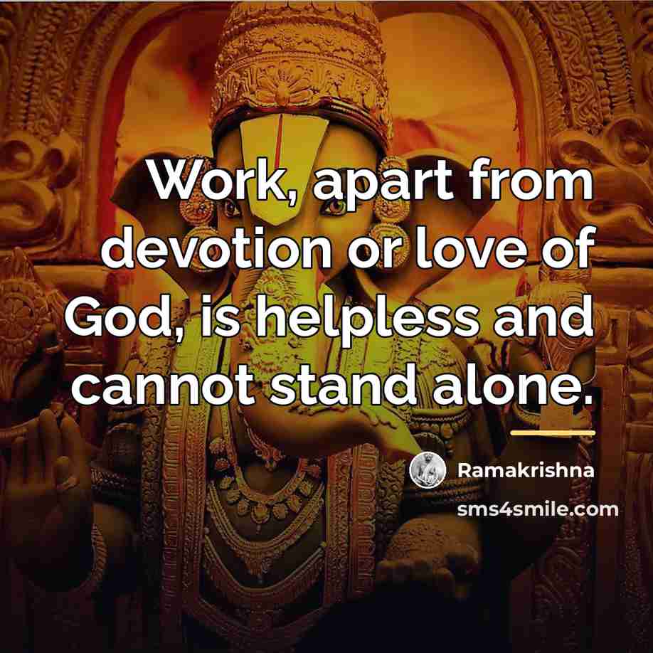 “Work, apart from devotion or love of God, is helpless…” quote by Ramakrishna