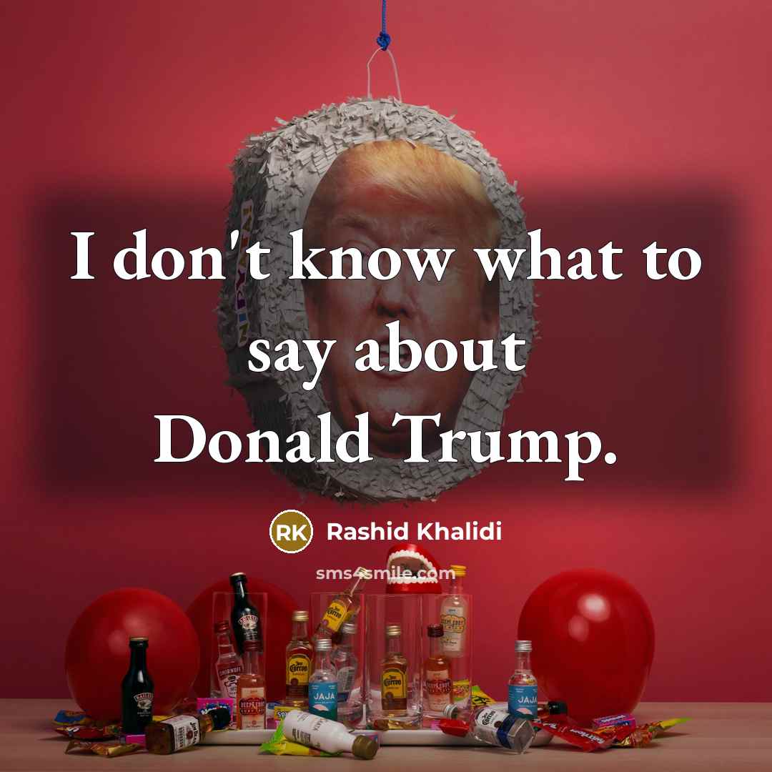 “I don't know what to say about Donald Trump.…” quote by Rashid Khalidi