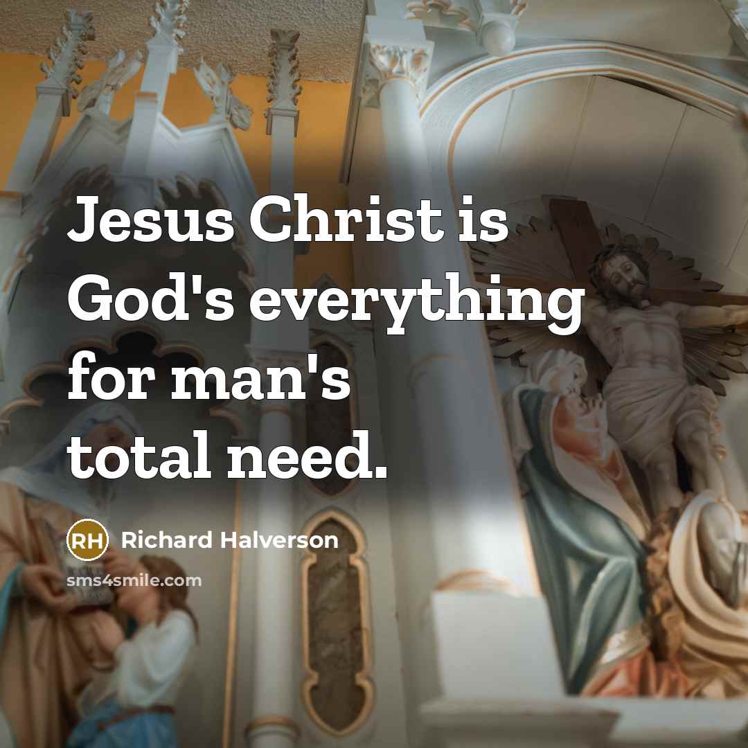 “Jesus Christ is God's everything for man's total need.…” quote by Richard Halverson