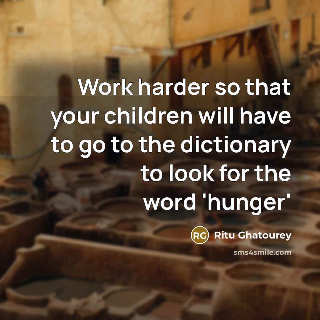 “Work harder so that your children will have to go…” quote by Ritu Ghatourey
