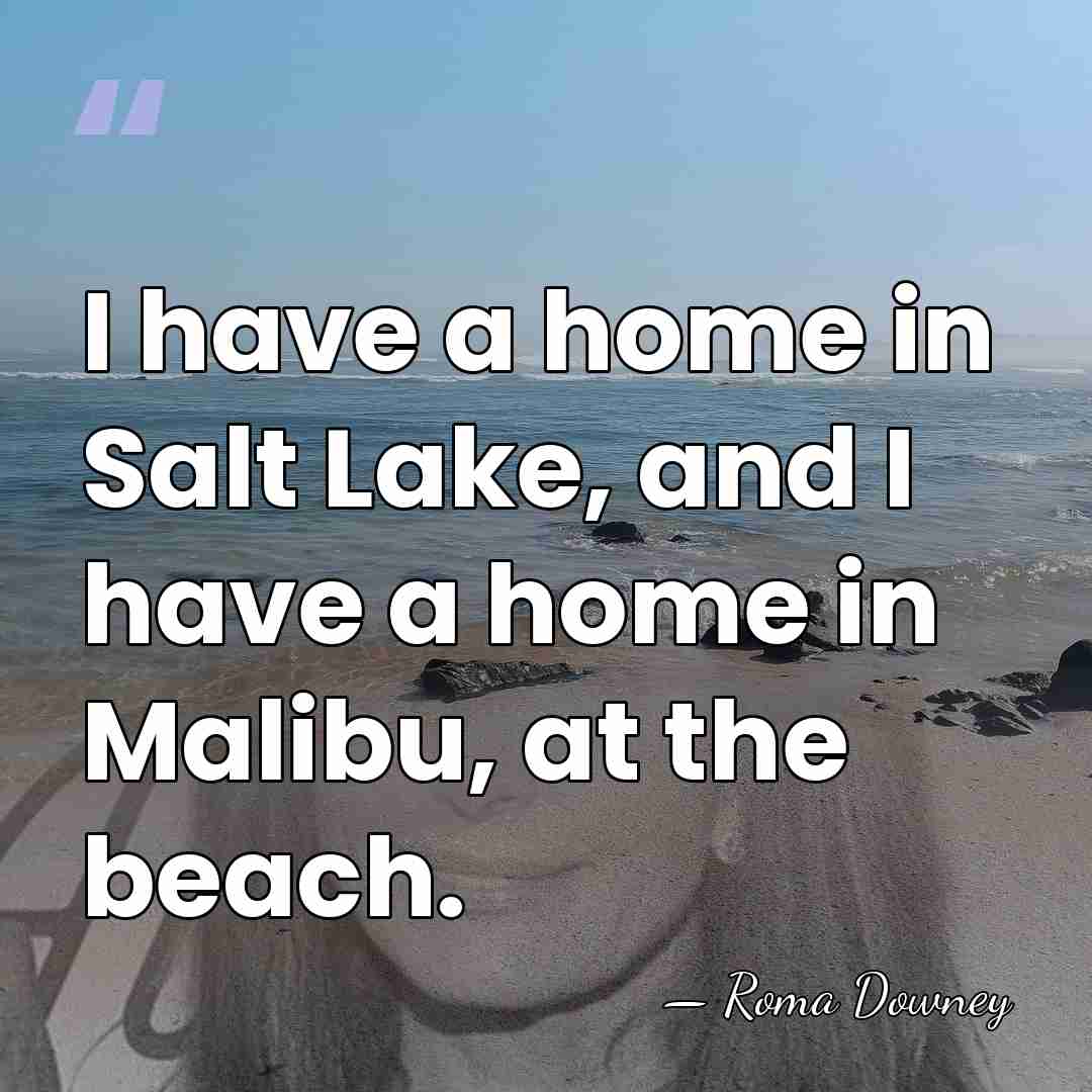 I have a home in Salt Lake, and I have a home&hellip; - Roma Downey