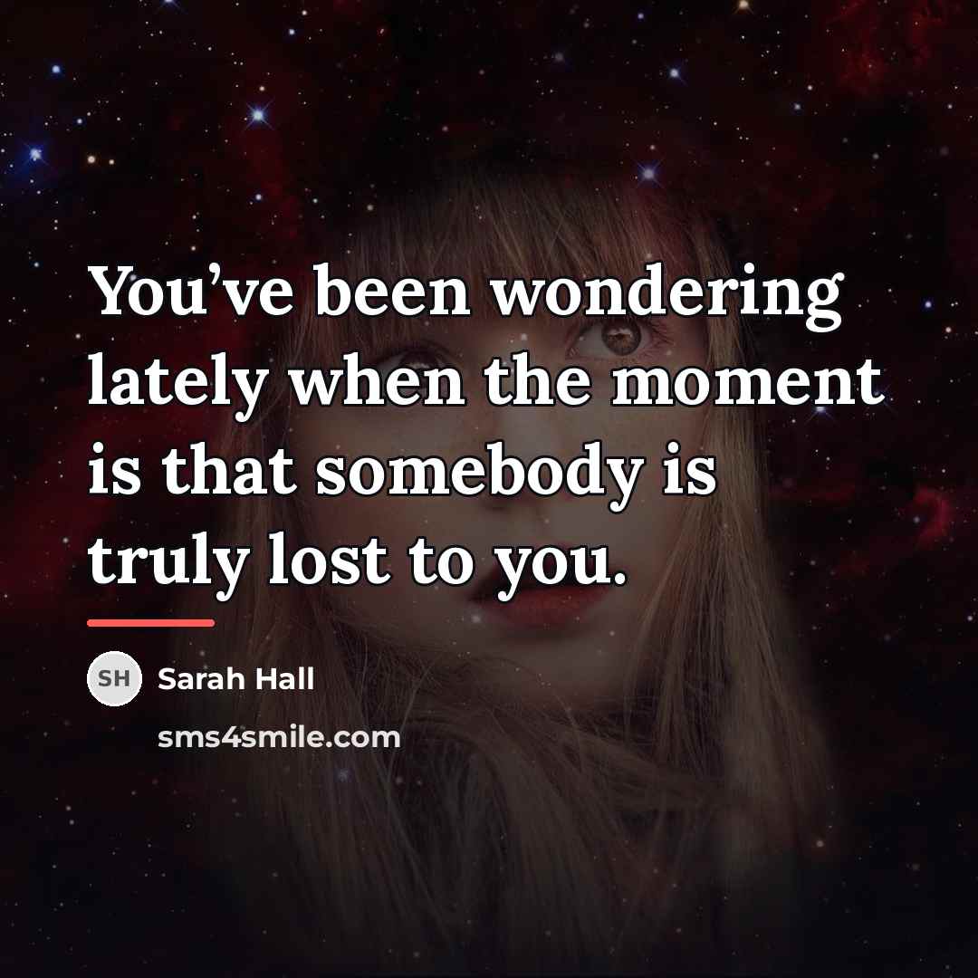 “You’ve been wondering lately when the moment is that somebody…” quote by Sarah Hall