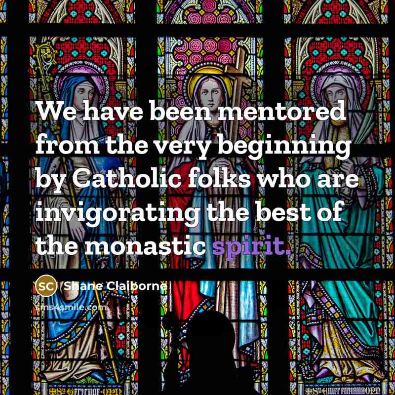“We have been mentored from the very beginning by Catholic…” quote by Shane Claiborne