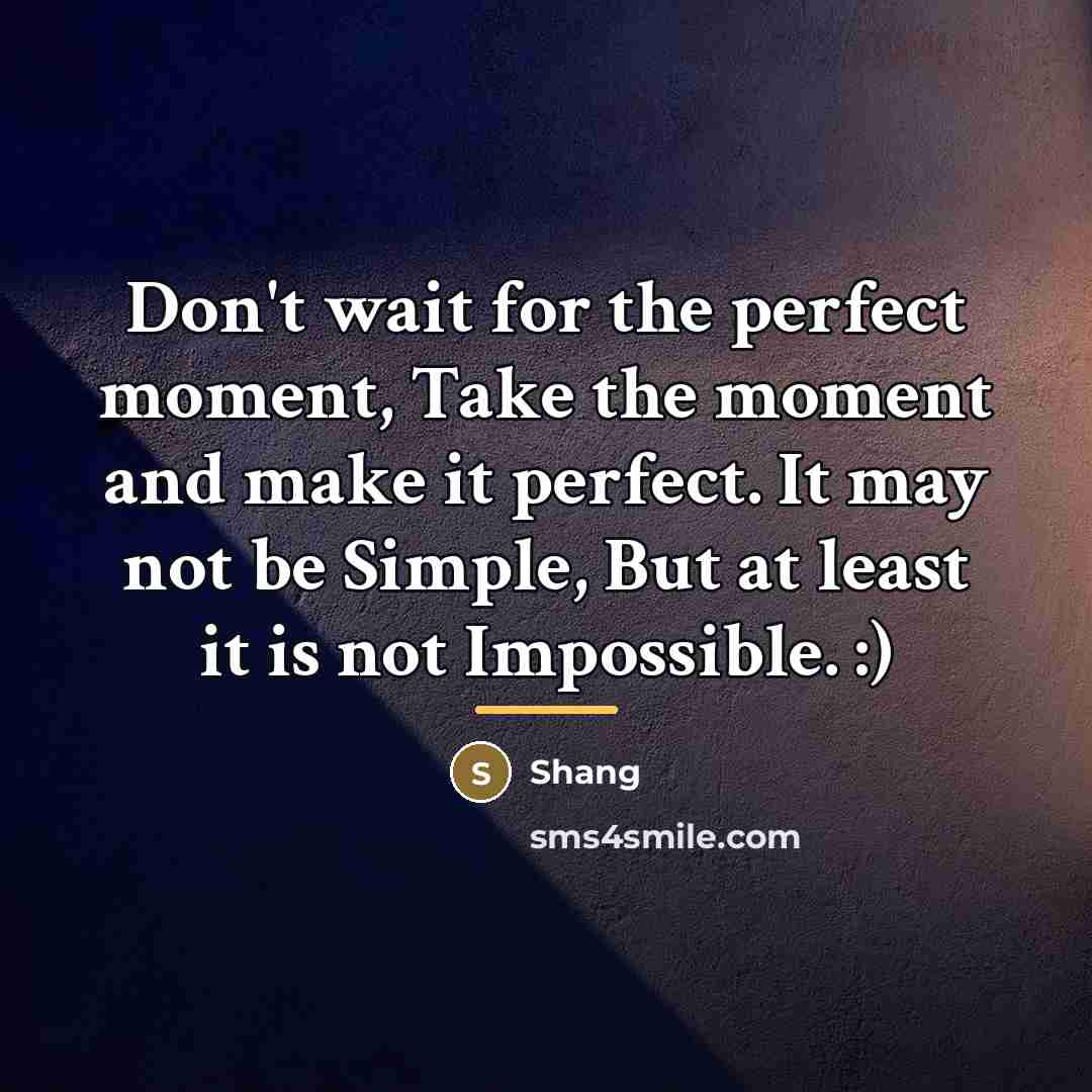 “Don't wait for the perfect moment, Take the moment and…” quote by Anonymous