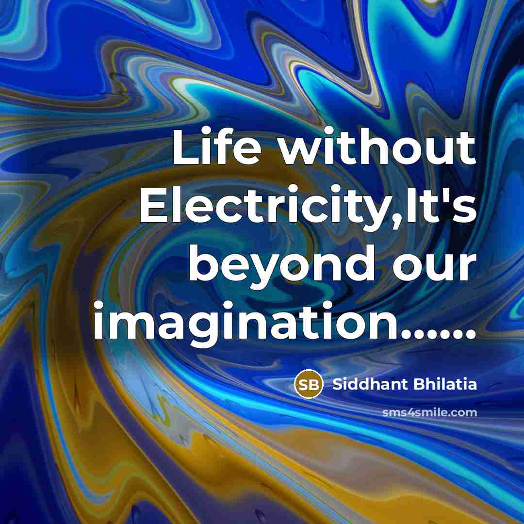 “Life without Electricity,It's beyond our imagination..............…” quote by Siddhant Bhilatia