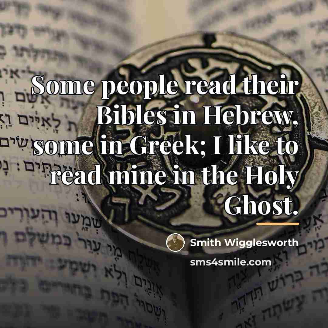 “Some people read their Bibles in Hebrew, some in Greek;…” quote by Smith Wigglesworth