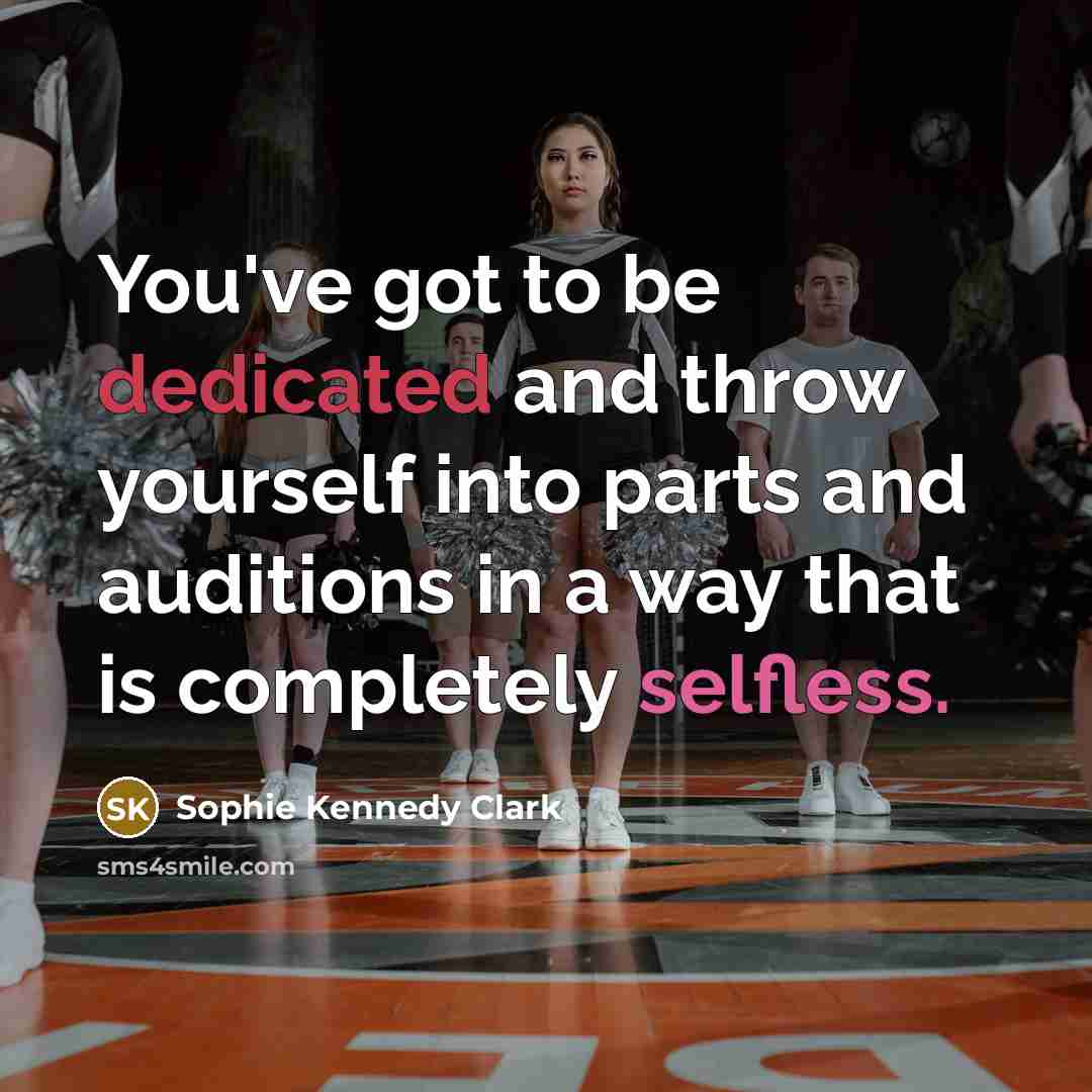 “You've got to be dedicated and throw yourself into parts…” quote by Sophie Kennedy Clark