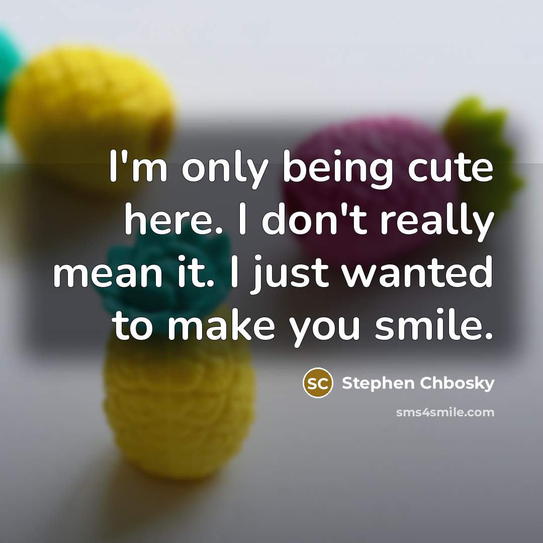 “I'm only being cute here. I don't really mean it.…” quote by Stephen Chbosky