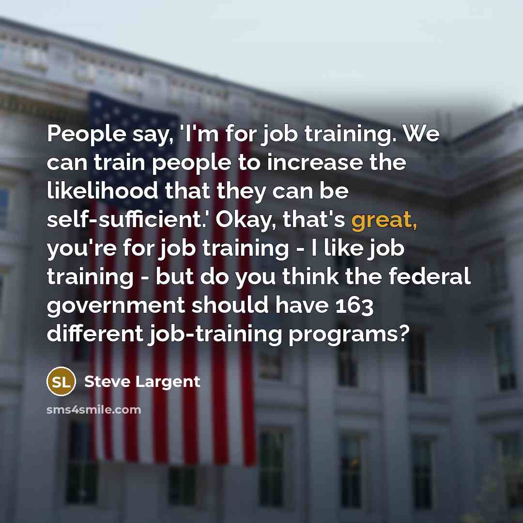 “People say, 'I'm for job training. We can train people…” quote by Steve Largent