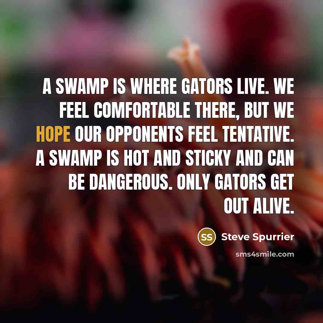 “A swamp is where Gators live. We feel comfortable there,…” quote by Steve Spurrier
