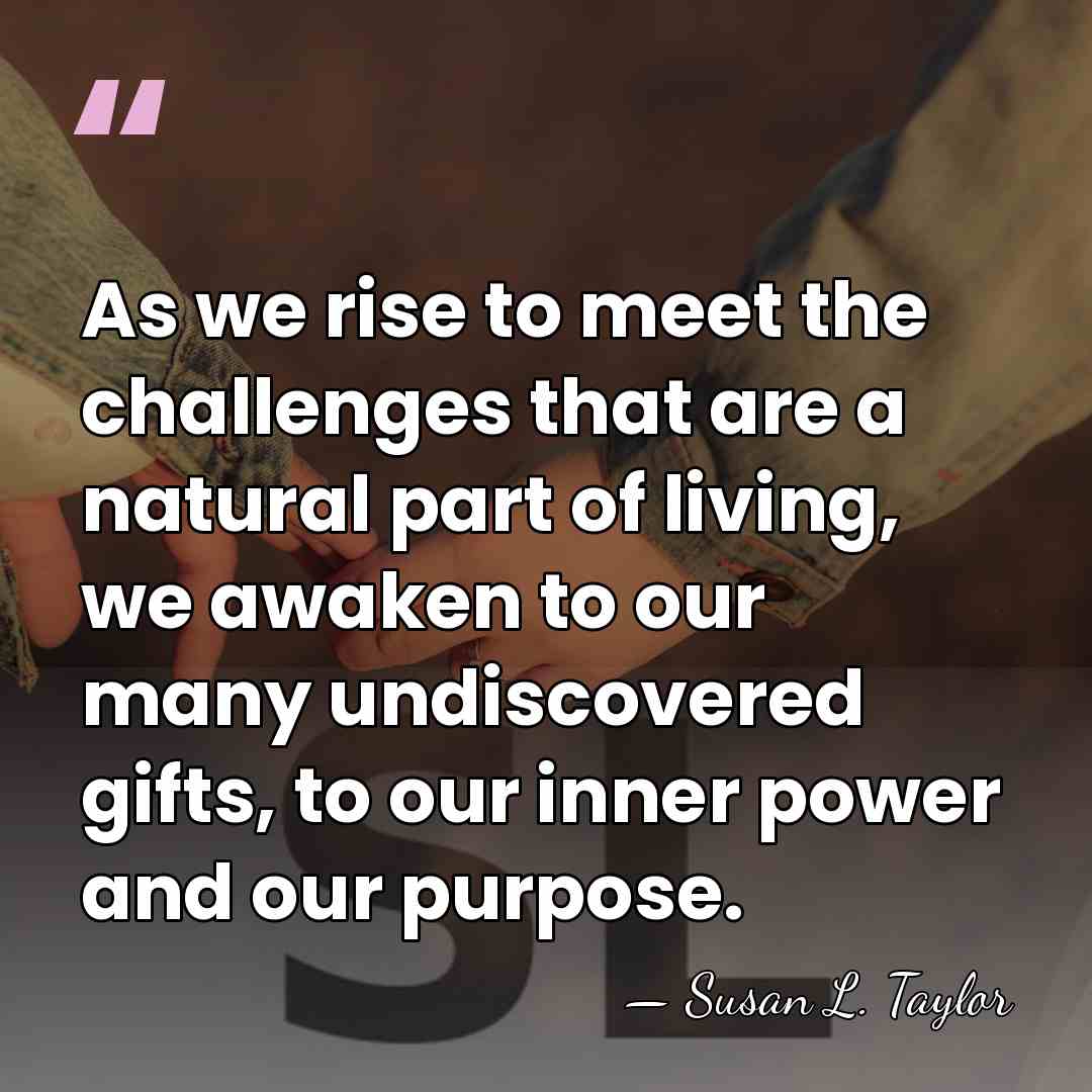 As we rise to meet the challenges that are a natural part&hellip; - Susan L. Taylor