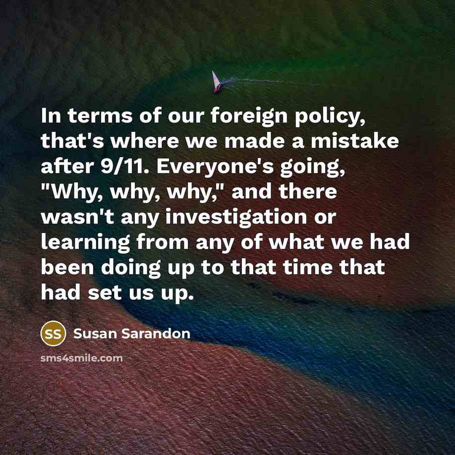 “In terms of our foreign policy, that's where we made…” quote by Susan Sarandon