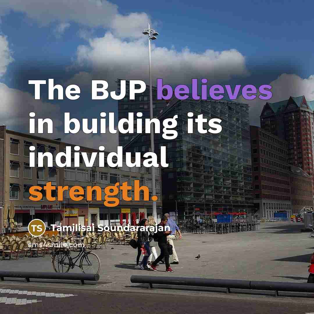 “The BJP believes in building its individual strength.…” quote by Tamilisai Soundararajan