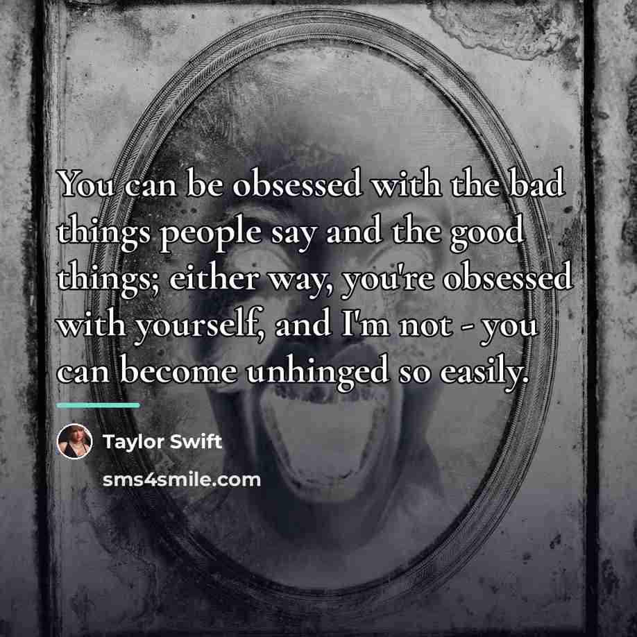 “You can be obsessed with the bad things people say…” quote by Taylor Swift