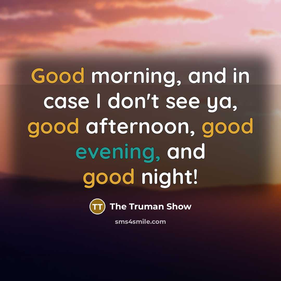 “Good morning, and in case I don't see ya, good afternoon, good evening, and good night!” quote by The Truman Show