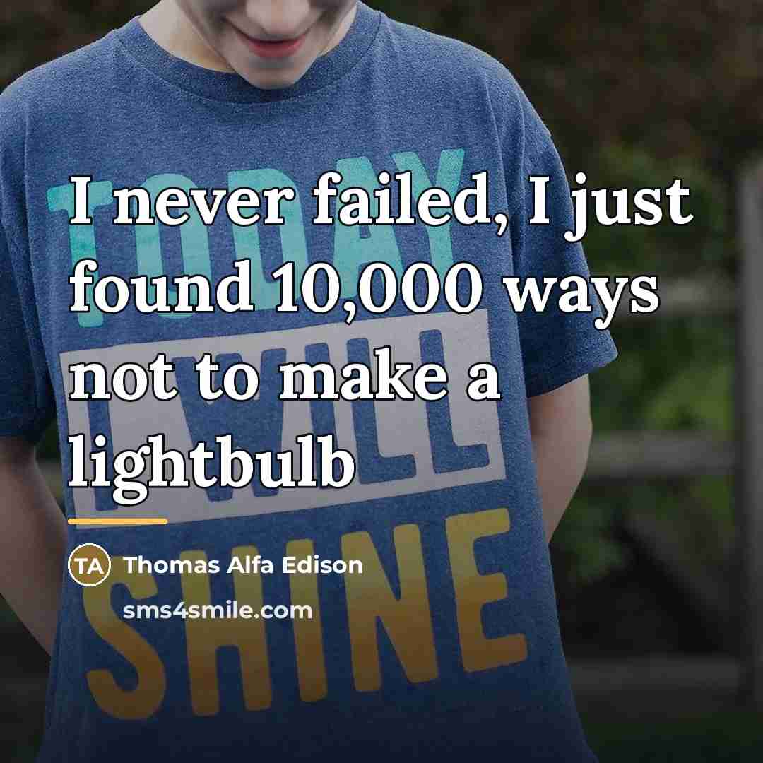 “I never failed, I just found 10,000 ways not to…” quote by Anonymous