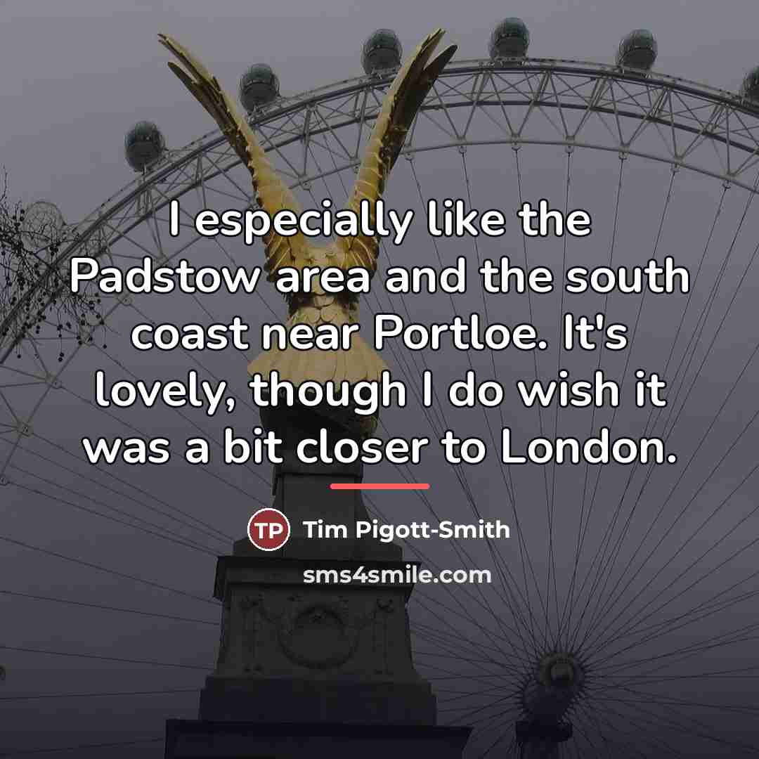 “I especially like the Padstow area and the south coast…” quote by Tim Pigott-Smith