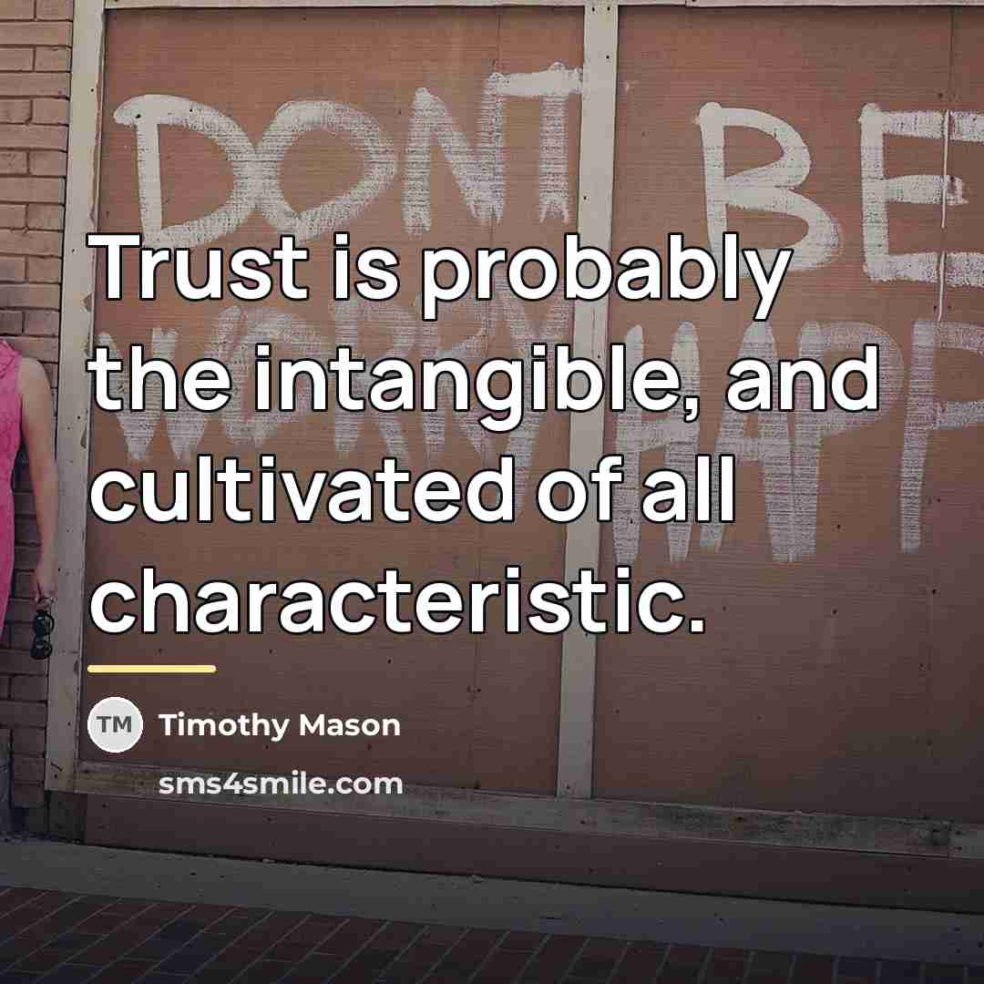 “Trust is probably the intangible, and cultivated of all characteristic.…” quote by Timothy Mason