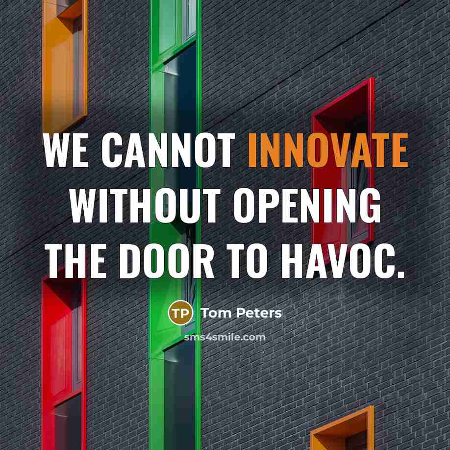 “We cannot innovate without opening the door to havoc.…” quote by Tom Peters