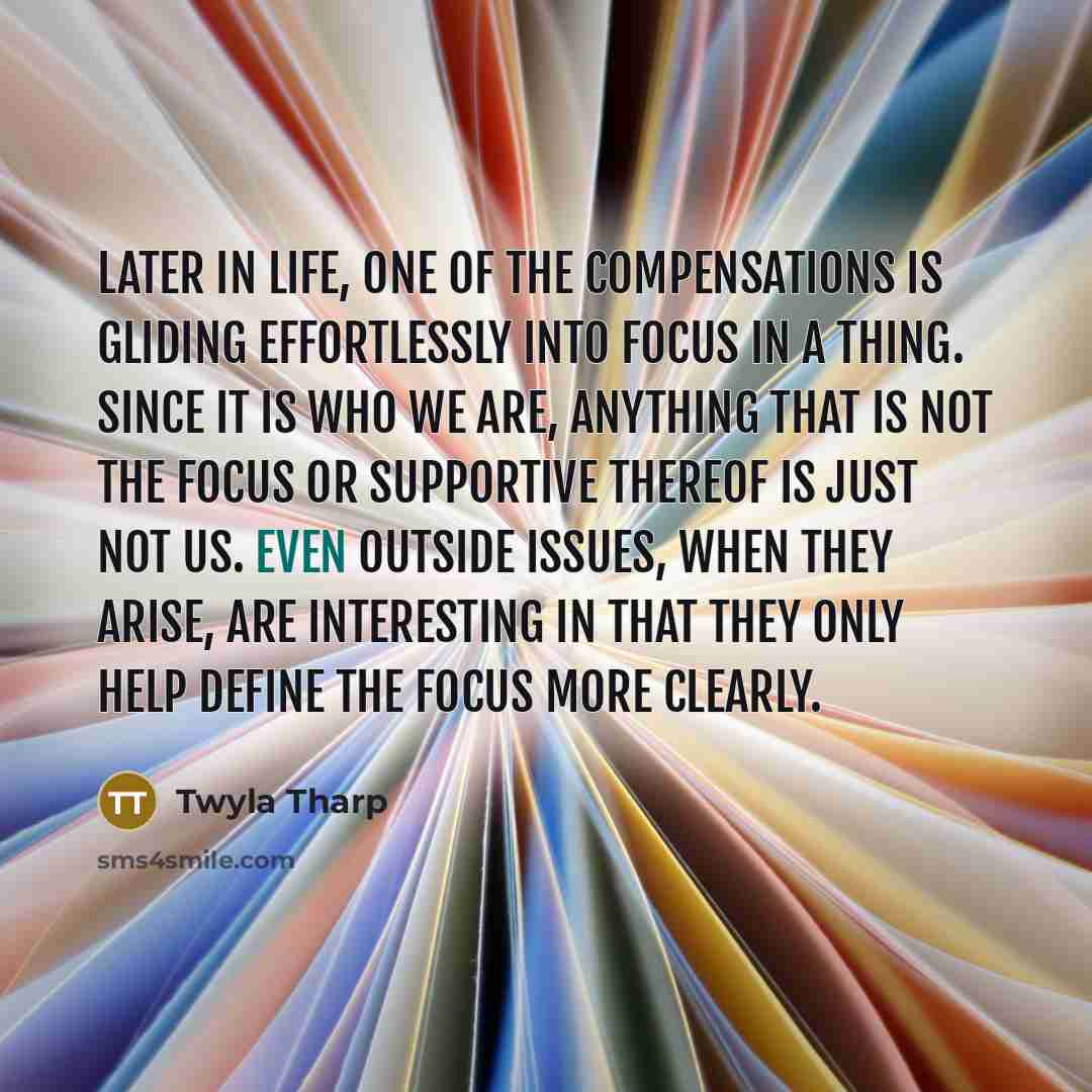 “Later in life, one of the compensations is gliding effortlessly…” quote by Twyla Tharp