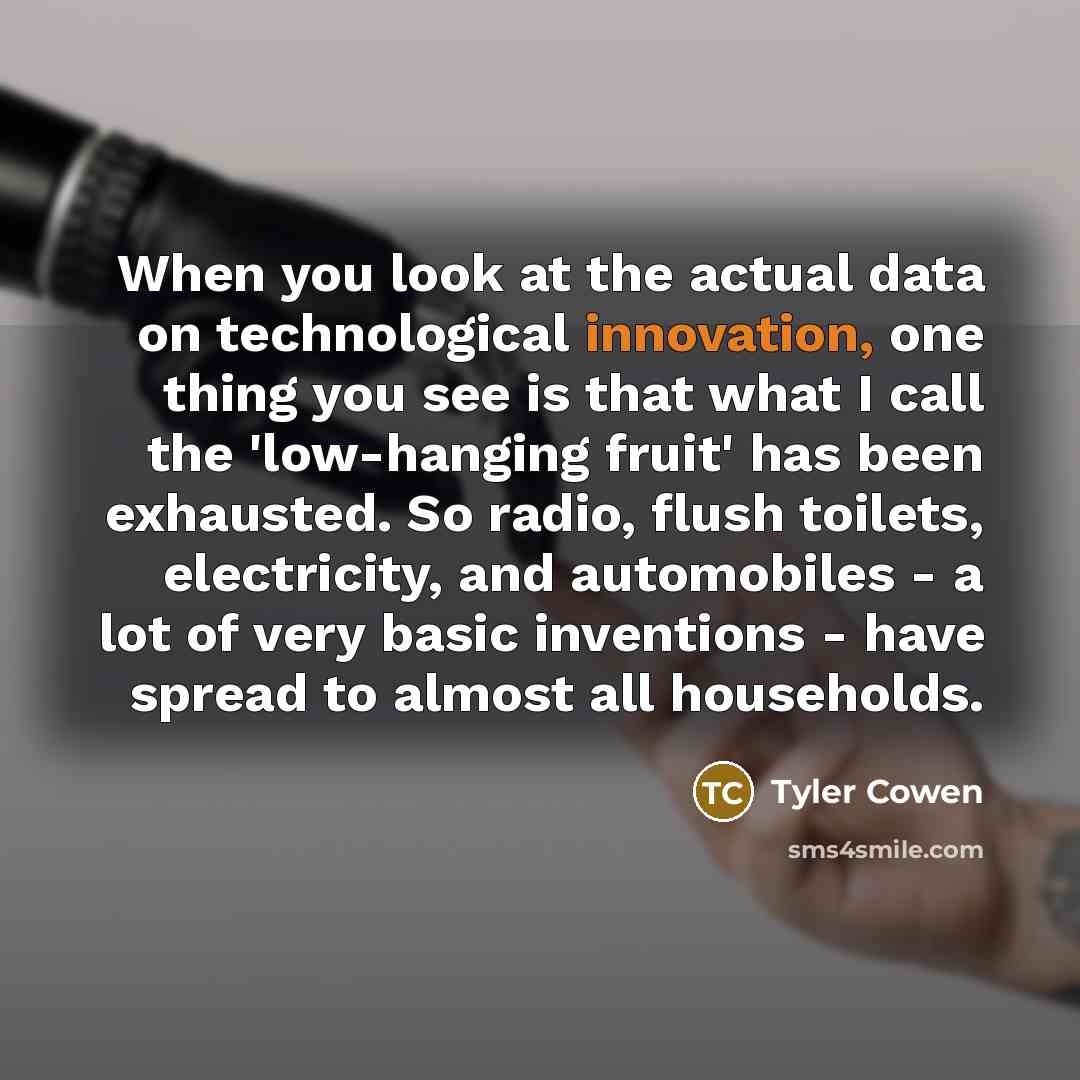 “When you look at the actual data on technological innovation,…” quote by Tyler Cowen