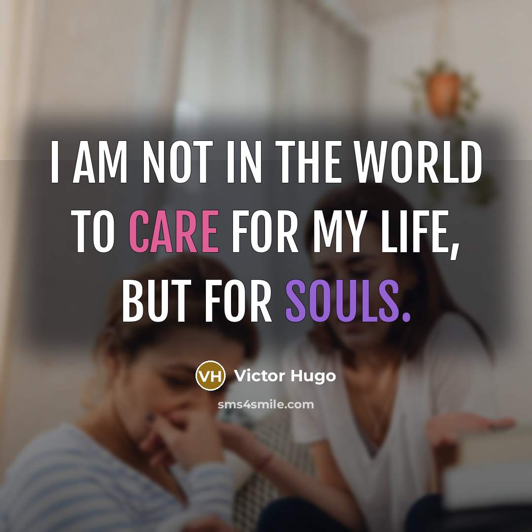 “I am not in the world to care for my…” quote by Victor Hugo