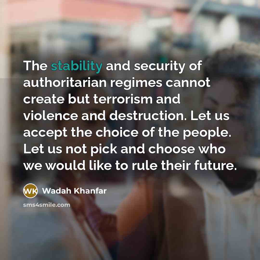 “The stability and security of authoritarian regimes cannot create but…” quote by Wadah Khanfar