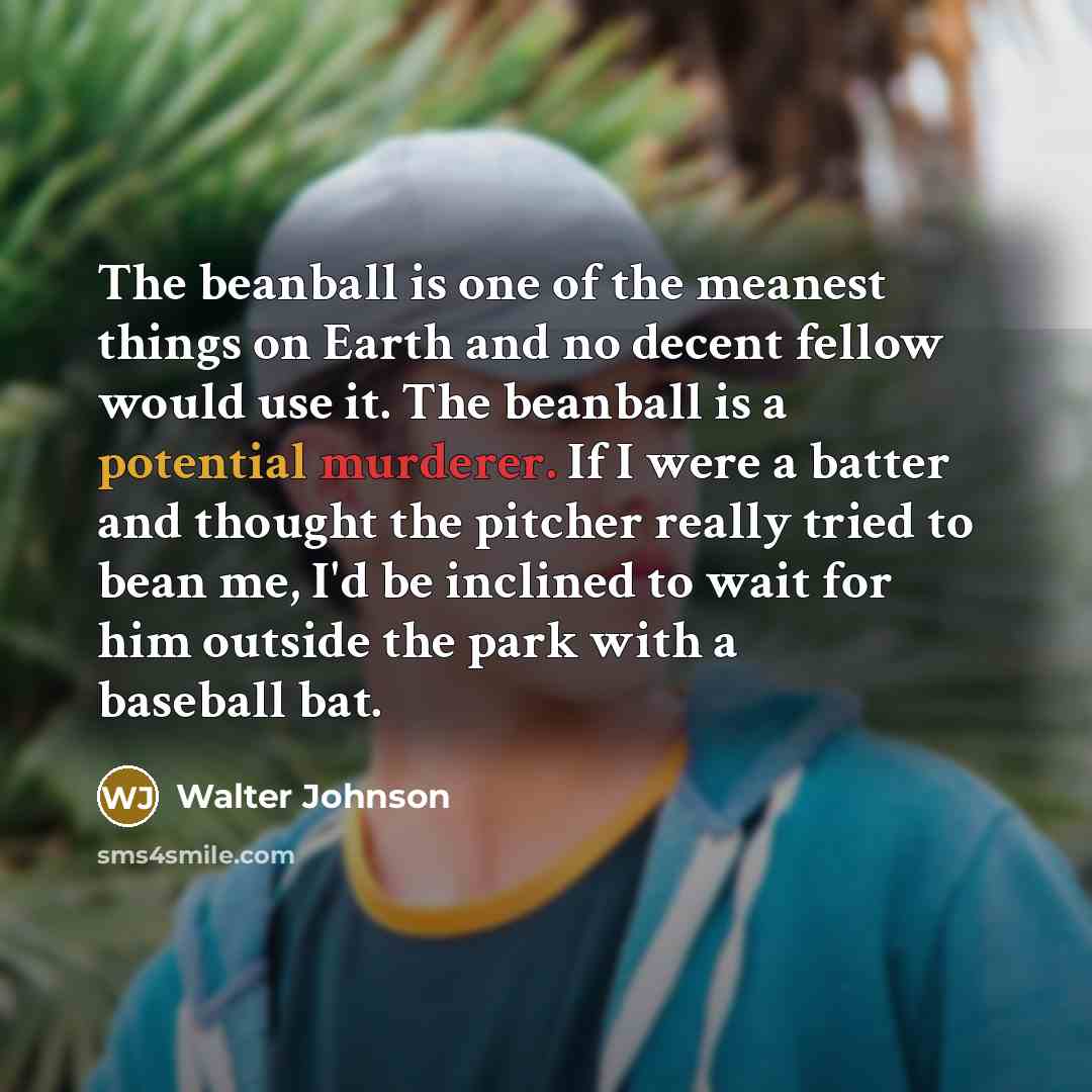 “The beanball is one of the meanest things on Earth…” quote by Walter Johnson