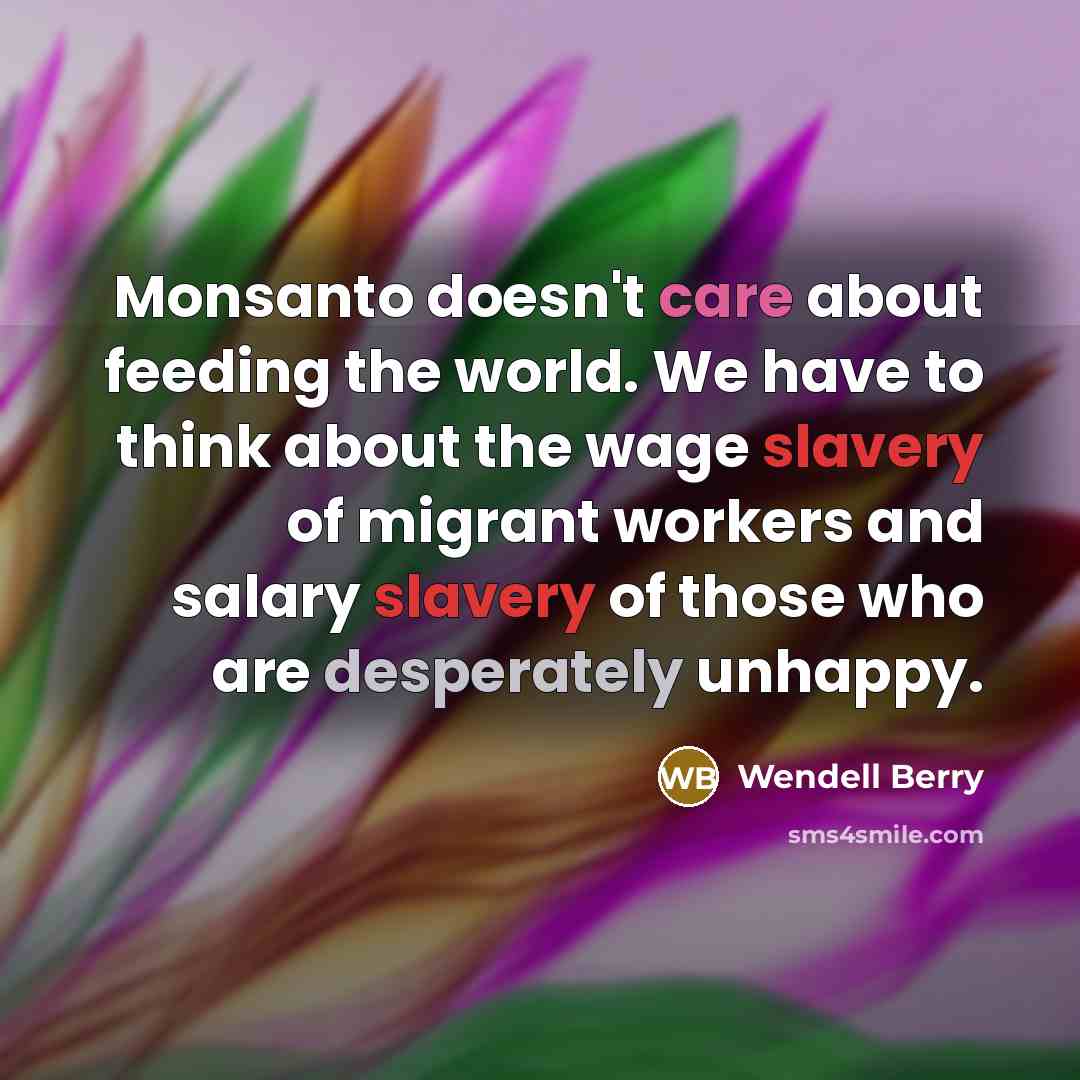 “Monsanto doesn't care about feeding the world. We have to…” quote by Wendell Berry