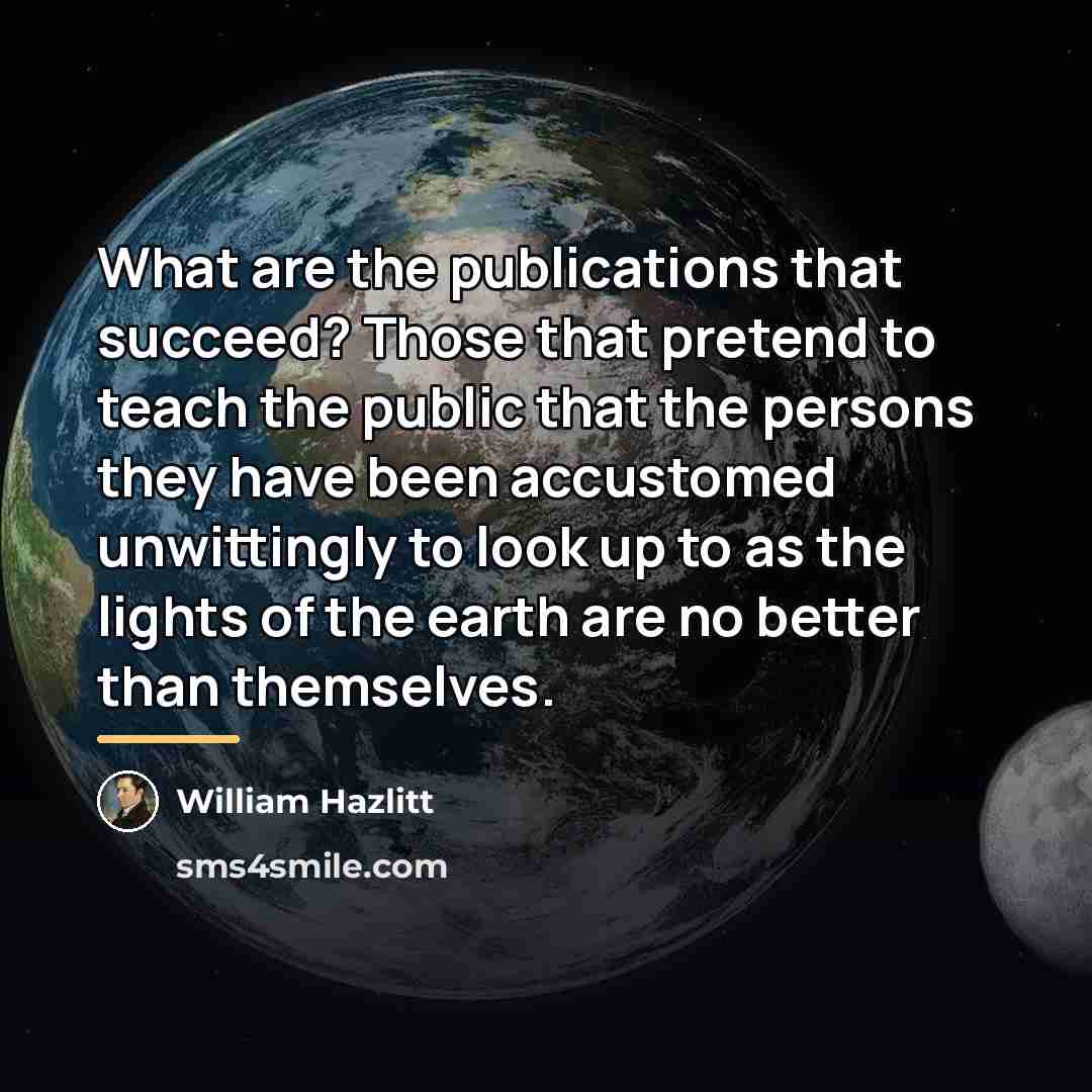 “What are the publications that succeed? Those that pretend to…” quote by William Hazlitt