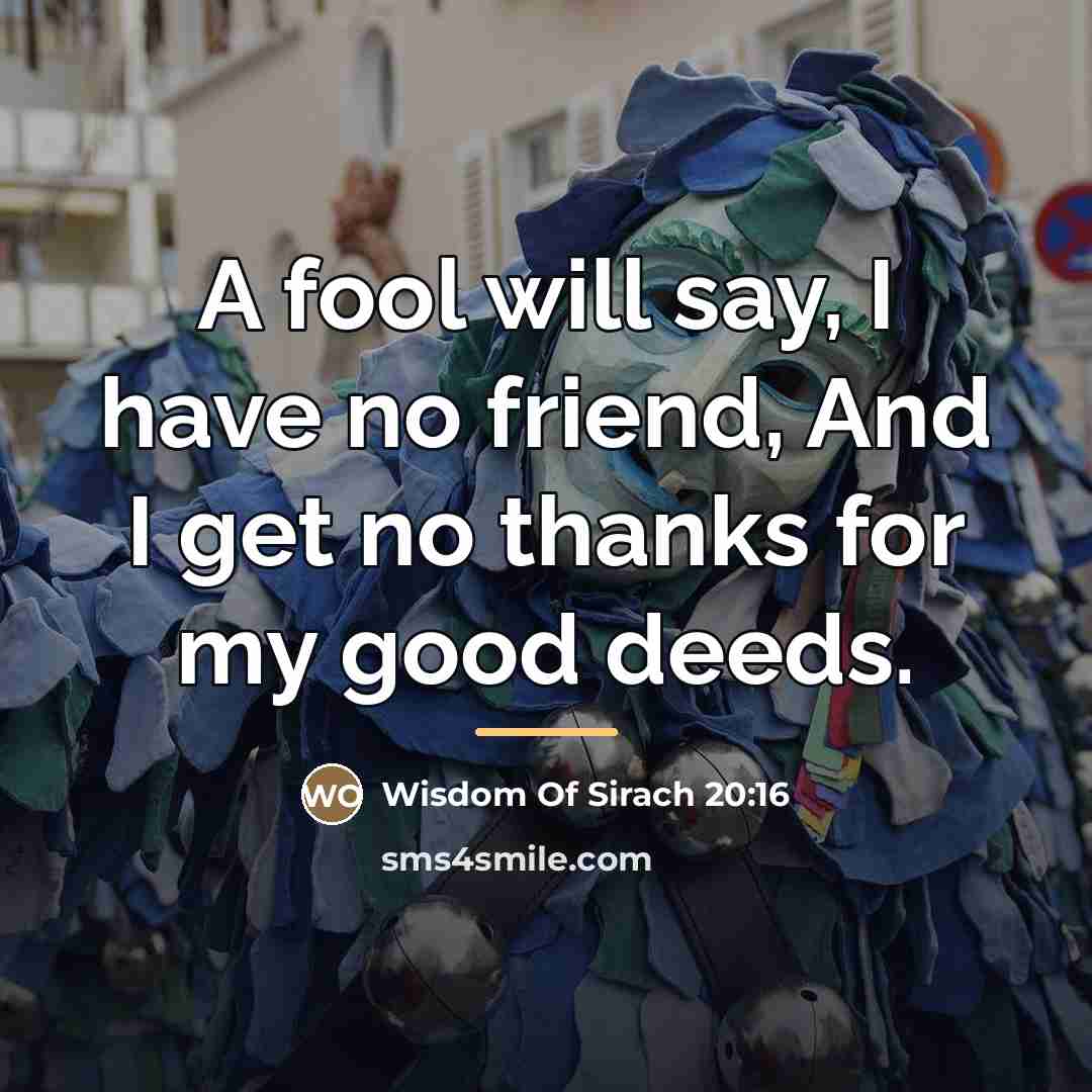 “A fool will say, I have no friend, And I…” quote by Wisdom Of Sirach 20:16