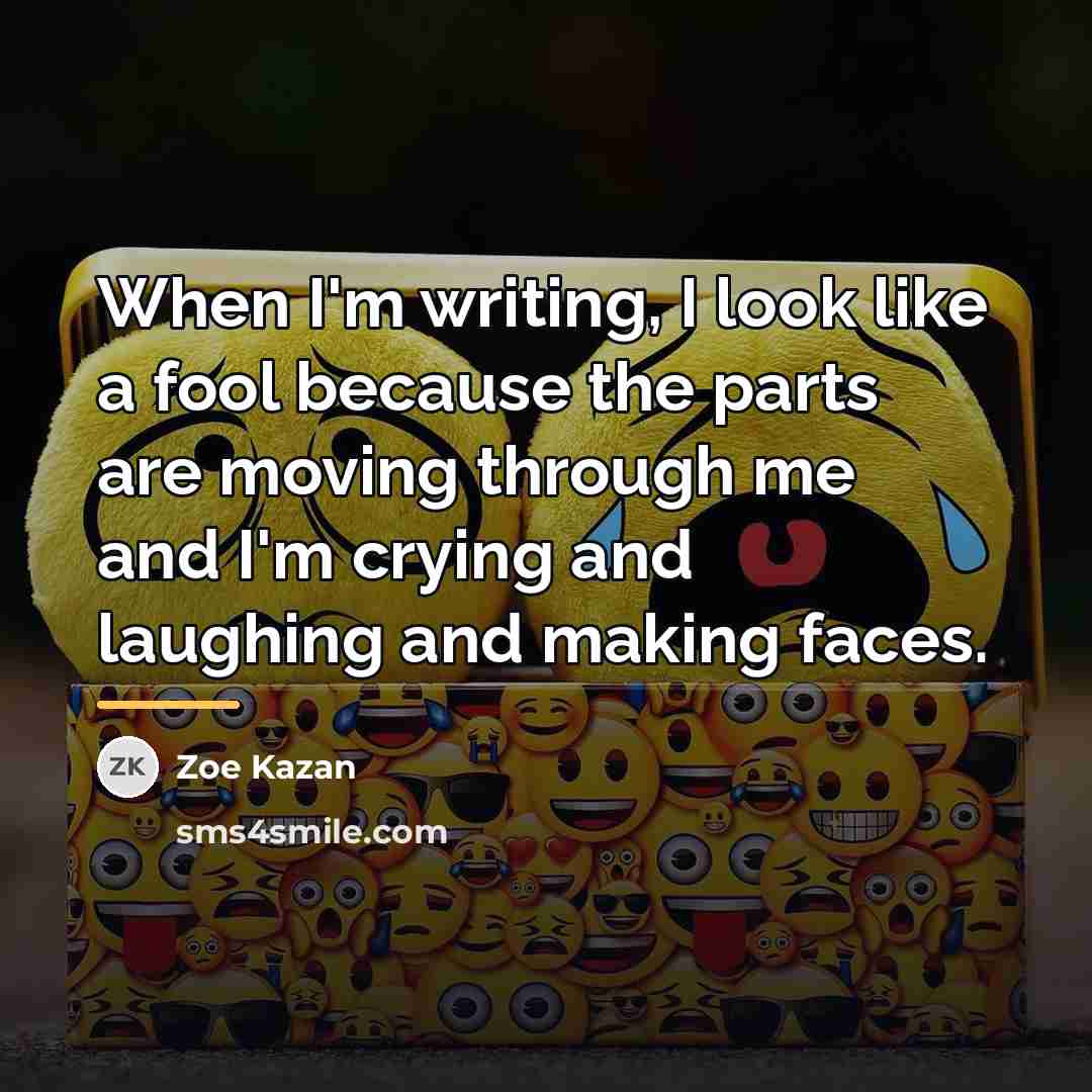 “When I'm writing, I look like a fool because the…” quote by Zoe Kazan