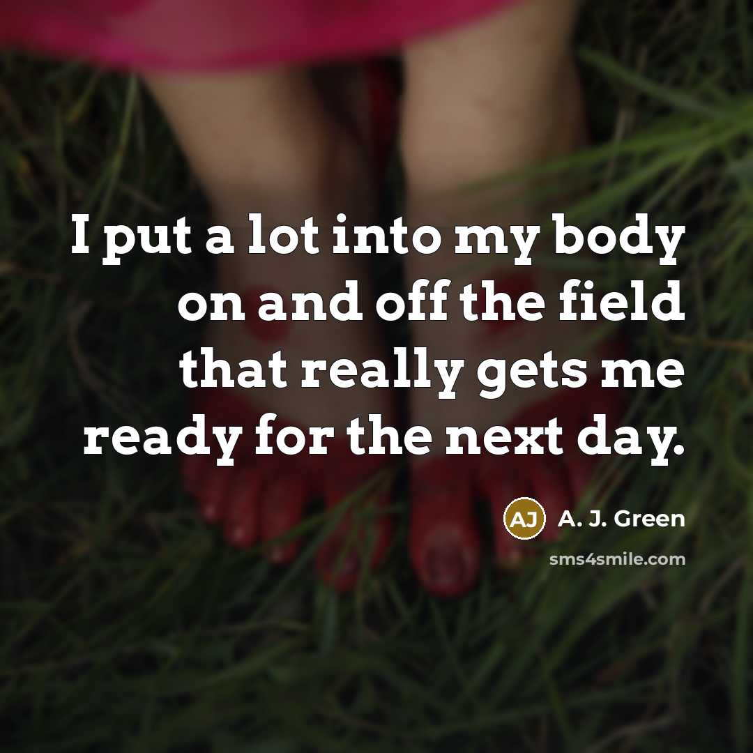 “I put a lot into my body on and off…” quote by A. J. Green
