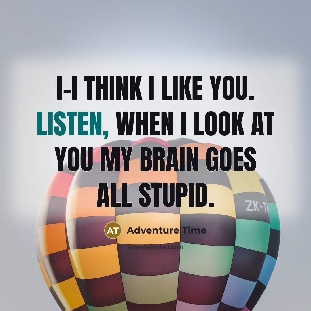 “I-I think I like you. listen, when I look at…” quote by Adventure Time