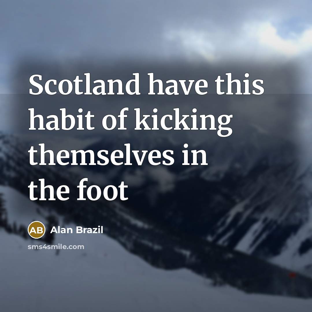 “Scotland have this habit of kicking themselves in the foot…” quote by Alan Brazil