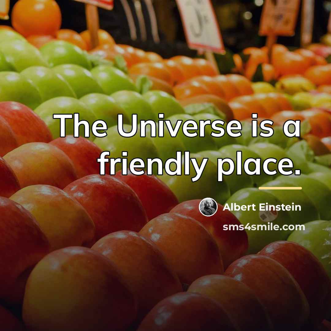 “The Universe is a friendly place.…” quote by Albert Einstein