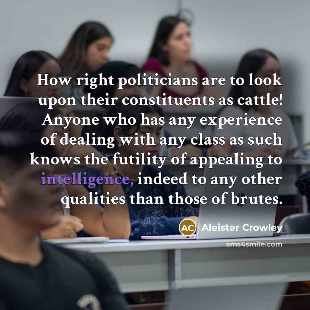“How right politicians are to look upon their constituents as…” quote by Aleister Crowley