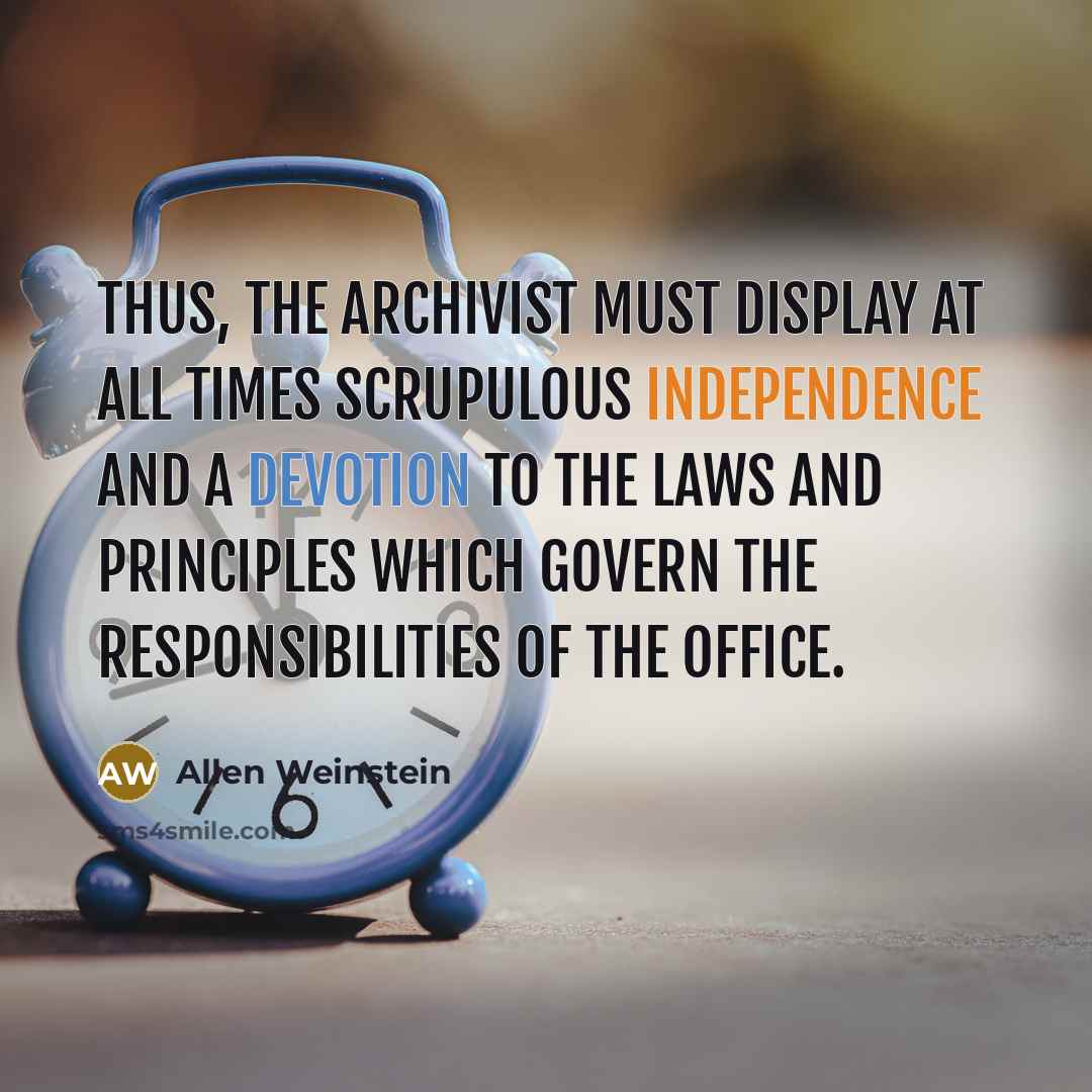 “Thus, the Archivist must display at all times scrupulous independence…” quote by Allen Weinstein